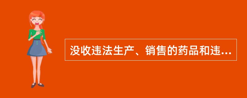 没收违法生产、销售的药品和违法所得,并处违法生产、销售药品货值金额一倍以上三倍以