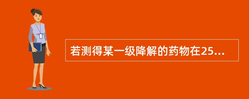 若测得某一级降解的药物在25℃时,K为0.02108£¯h,则其有效期为( )。