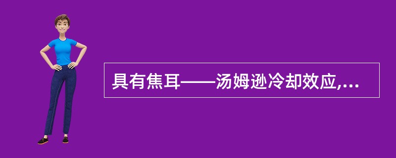 具有焦耳——汤姆逊冷却效应,适用于热敏性物料的粉碎设备( )。