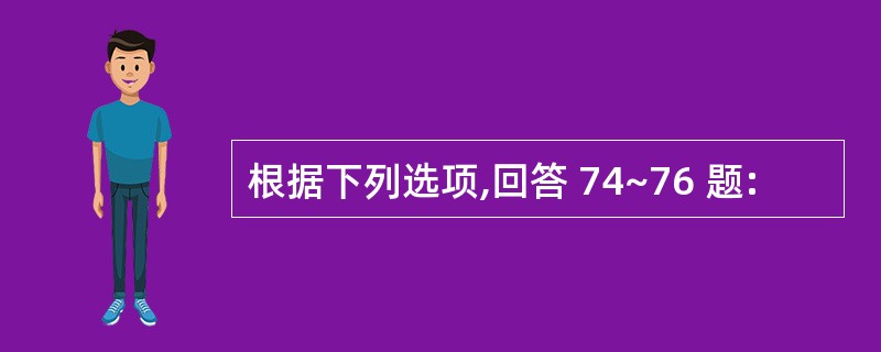 根据下列选项,回答 74~76 题: