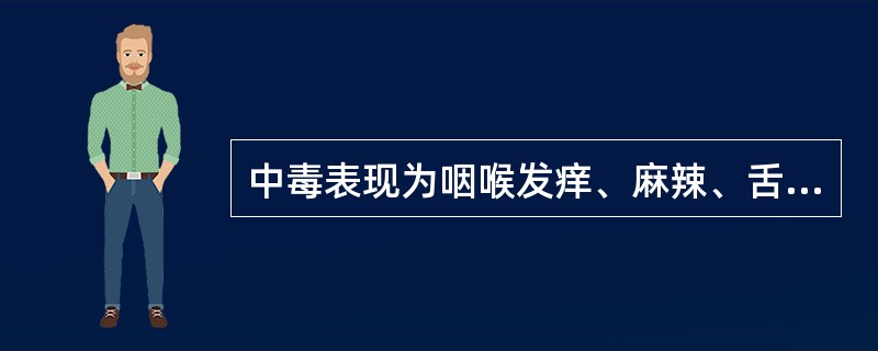 中毒表现为咽喉发痒、麻辣、舌强流涎,甚则口腔黏膜糜烂坏死,是因( )。