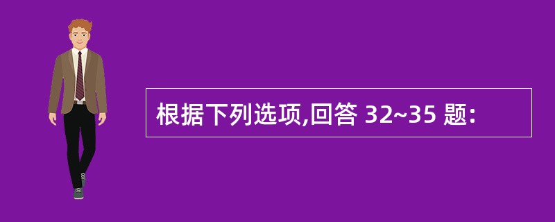 根据下列选项,回答 32~35 题: