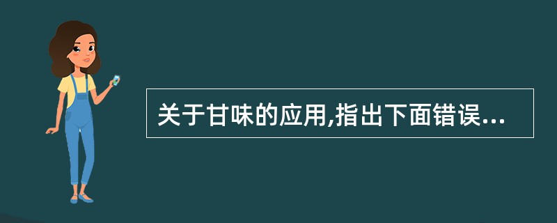 关于甘味的应用,指出下面错误的是( )。