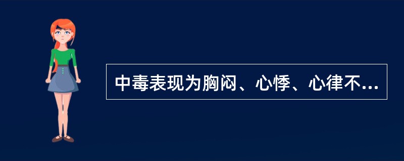 中毒表现为胸闷、心悸、心律不齐,心电图显示房室传导阻滞,是因( )。