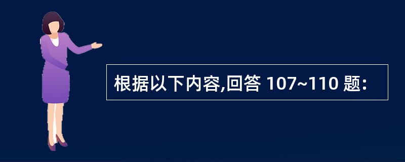 根据以下内容,回答 107~110 题: