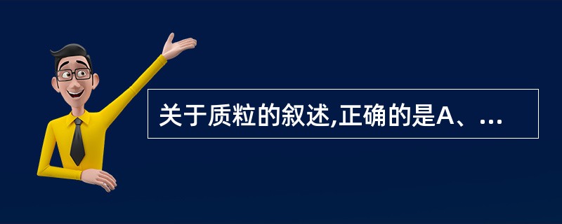 关于质粒的叙述,正确的是A、细菌染色体外的遗传物质B、本质为双股DNAC、可自行