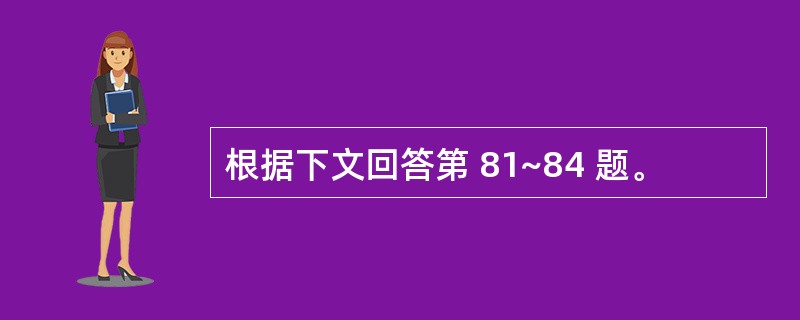 根据下文回答第 81~84 题。