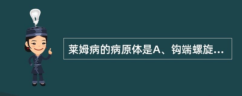 莱姆病的病原体是A、钩端螺旋体B、伯氏疏螺旋体C、苍白密螺旋体D、回归热疏螺旋体