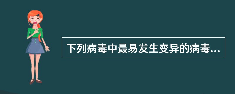 下列病毒中最易发生变异的病毒是A、流感病毒B、麻疹病毒C、呼吸道合胞病毒D、脊髓