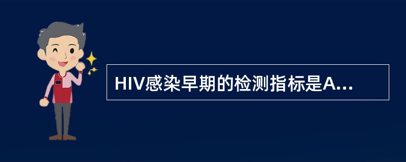 HIV感染早期的检测指标是A、p24抗体B、p55抗体C、p24抗原D、gp41