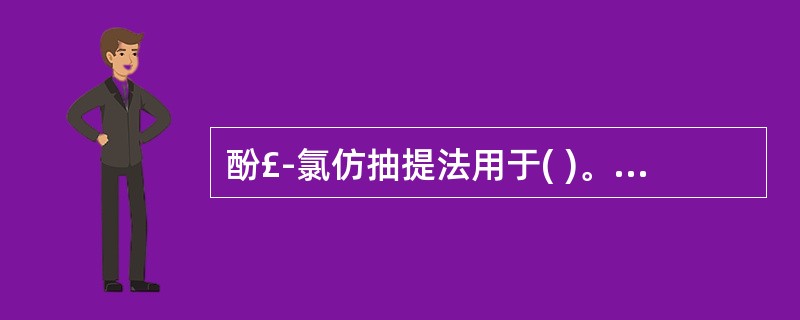 酚£­氯仿抽提法用于( )。A、分离和纯化蛋白B、盐的分离C、糖的分离D、核酸的