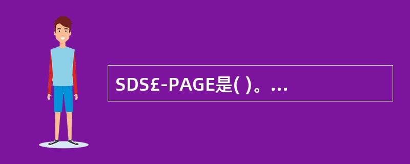 SDS£­PAGE是( )。A、聚丙烯酰胺凝胶电泳B、火箭电泳C、对流免疫电泳D