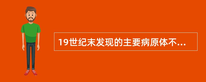 19世纪末发现的主要病原体不包括A、大肠埃希菌B、肺炎克雷伯菌C、脑膜炎奈瑟菌D