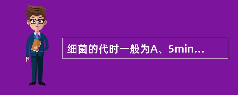 细菌的代时一般为A、5minB、6~10minC、20~30minD、10~15