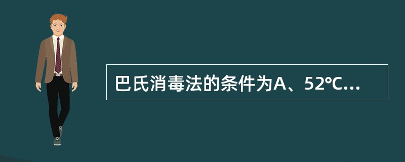 巴氏消毒法的条件为A、52℃,30minB、62℃,30minC、72℃,20m