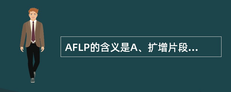 AFLP的含义是A、扩增片段长度多态性B、核苷酸序列分析C、核酸杂交D、限制性酶