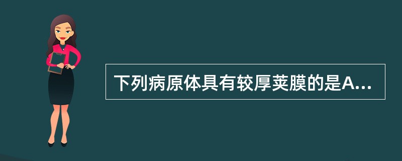 下列病原体具有较厚荚膜的是A、肺炎克雷伯菌B、奇异变形杆菌C、蜂房哈夫尼菌D、衣