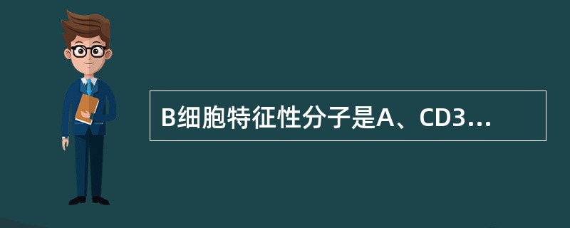B细胞特征性分子是A、CD3B、CD19C、CD4D、CD16E、CD56 -