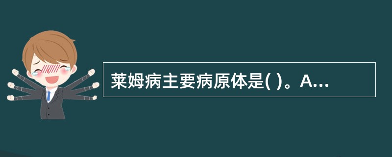 莱姆病主要病原体是( )。A、钩端螺旋体B、伯道疏螺旋体C、回归热疏螺旋体D、密