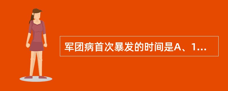 军团病首次暴发的时间是A、1975年B、1976年C、1977年D、1978年E