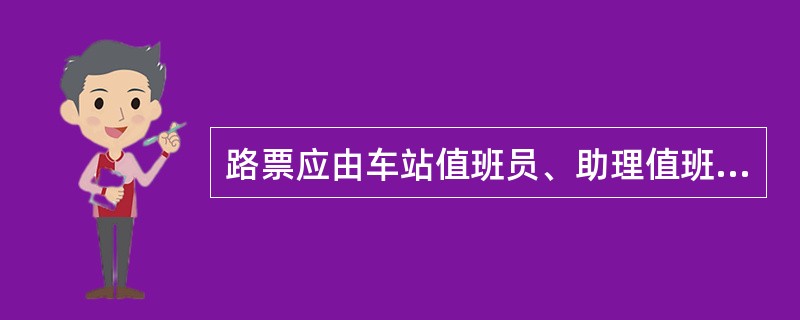 路票应由车站值班员、助理值班员或扳道员填写。()