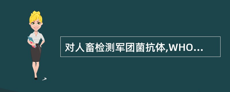 对人畜检测军团菌抗体,WHO推荐的经典的方法为A、ELISAB、IFAC、MAT