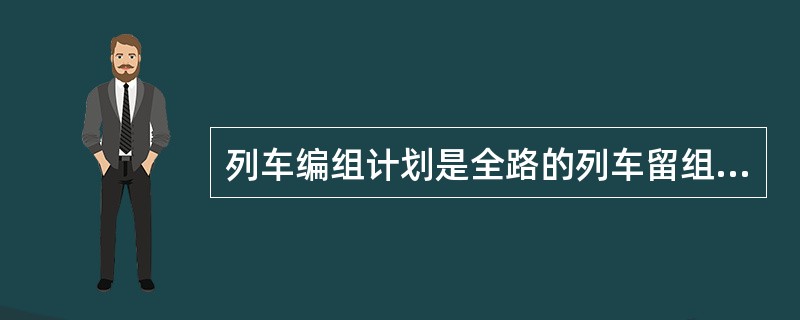 列车编组计划是全路的列车留组织计划。()