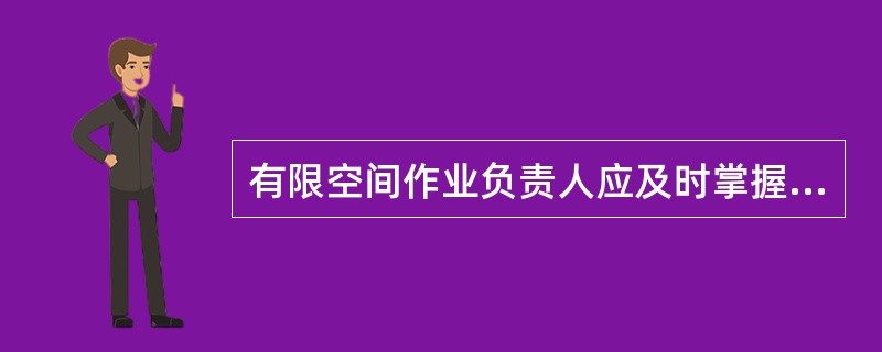 有限空间作业负责人应及时掌握作业过程中可能发生的条件变化,当有限空间作业条件不符