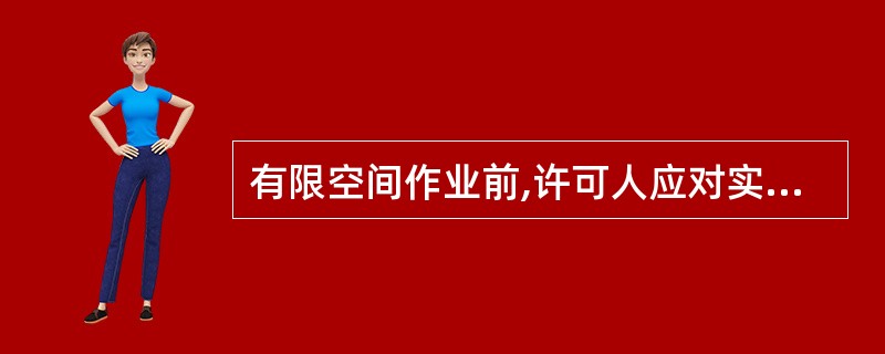 有限空间作业前,许可人应对实施作业的全体人员进行安全交底。 ()