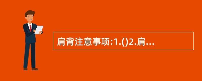 肩背注意事项:1.()2.肩背完成后,溺水者的头部必须低于其胸腹部,以利于肩背过