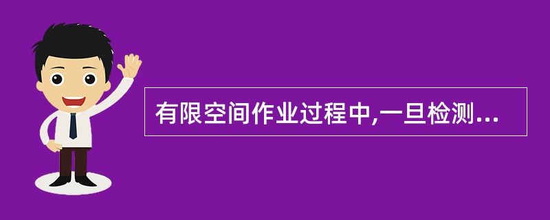 有限空间作业过程中,一旦检测仪报警或发生安全防护设备、个体防护装备失效或作业人员