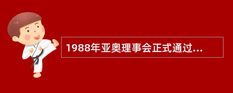 1988年亚奥理事会正式通过将武术列为亚运会正式比赛项目,从而使武术由单项的国际