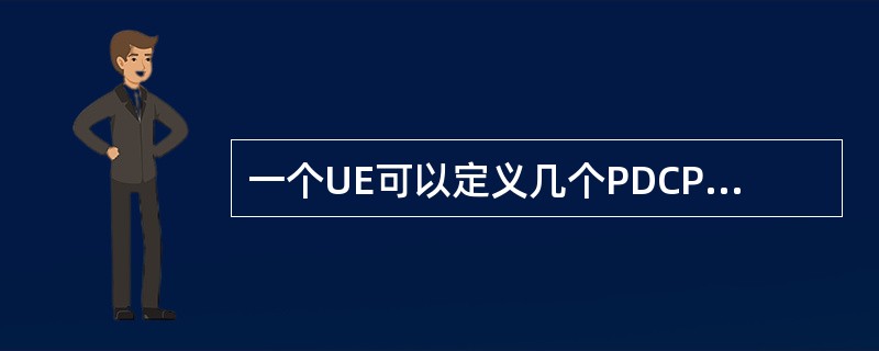 一个UE可以定义几个PDCP实体?( )A、只能1个B、只能两个C、只能三个D、