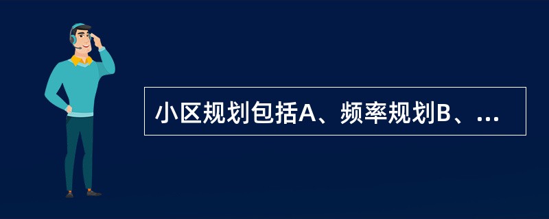 小区规划包括A、频率规划B、TA规划C、PCI规划D、PRACH规划