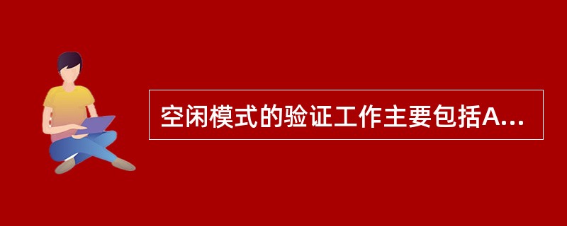 空闲模式的验证工作主要包括A、频率检查B、PCI检查C、TAC检查D、站点附近的