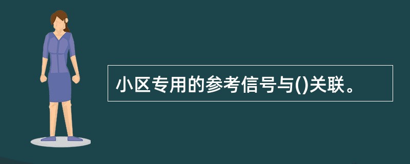 小区专用的参考信号与()关联。