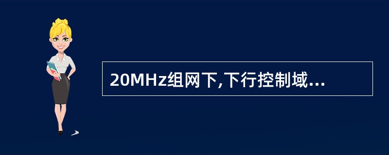 20MHz组网下,下行控制域最多占用()OFDM符号。