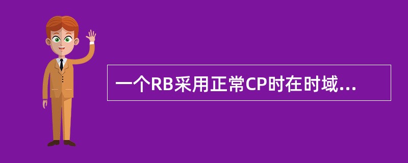 一个RB采用正常CP时在时域上占()个OFDM符号,频域上占()个子载波。 -