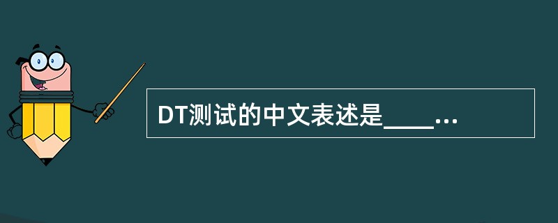 DT测试的中文表述是______ ,CQT测试中文表述是_________。 -