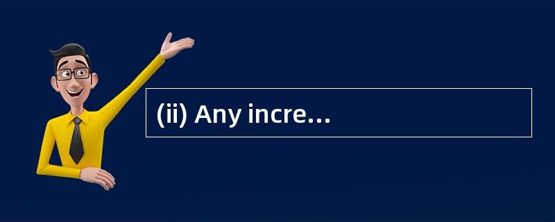 (ii) Any increase or decrease in the gro