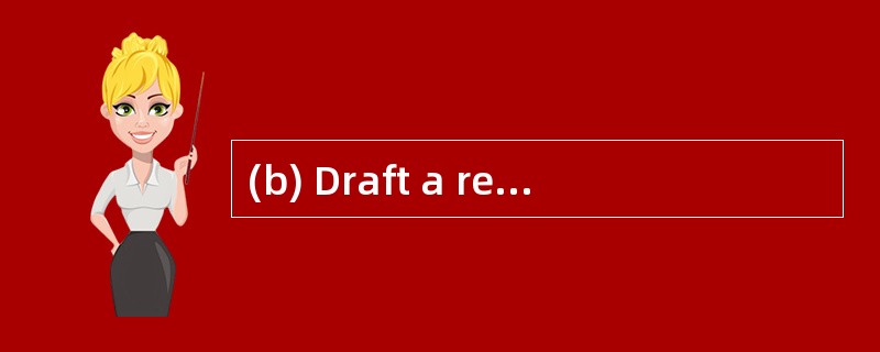 (b) Draft a report suitable for inclusio