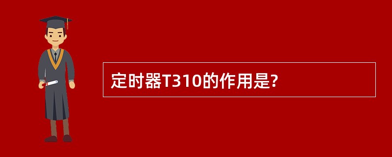 定时器T310的作用是?