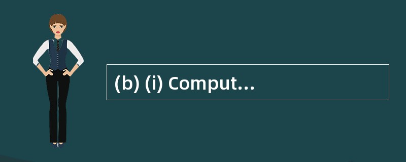 (b) (i) Compute the corporation tax liab