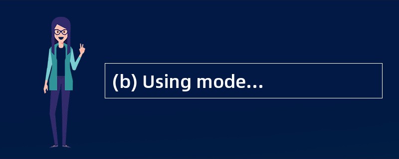 (b) Using models where appropriate, what
