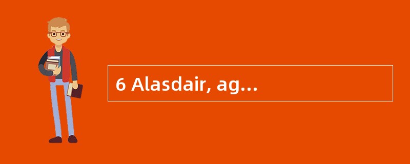 6 Alasdair, aged 42, is single. He is co