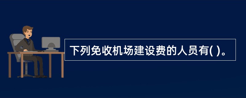 下列免收机场建设费的人员有( )。