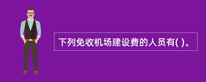 下列免收机场建设费的人员有( )。