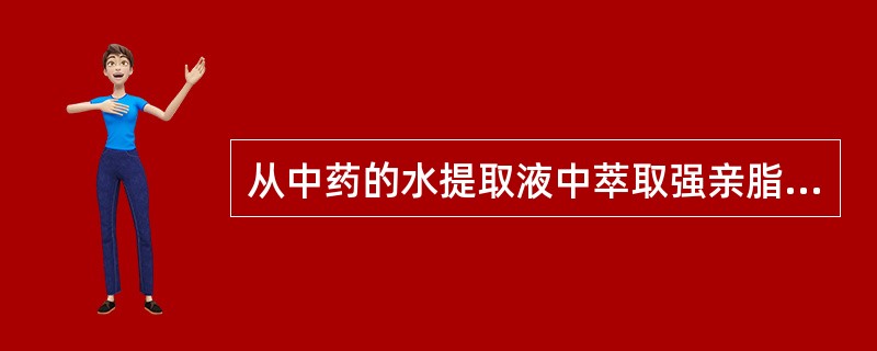 从中药的水提取液中萃取强亲脂性成分,宜选用( )。