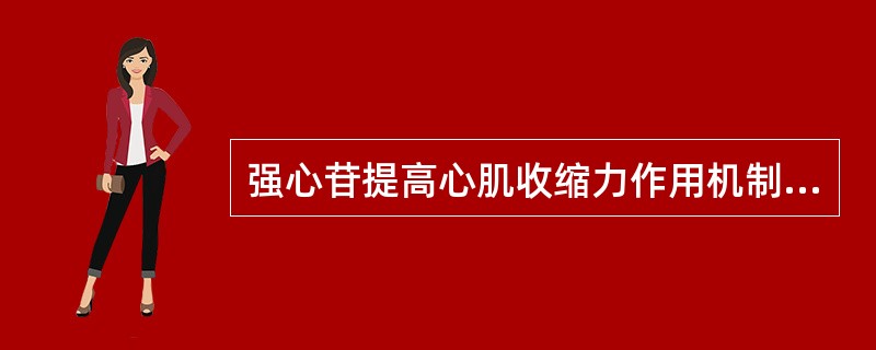 强心苷提高心肌收缩力作用机制是( )。