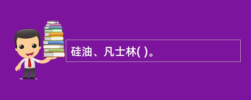 硅油、凡士林( )。